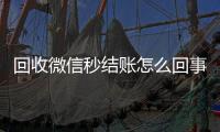  回收微信秒结账怎么回事（高价回收微信秒结账）