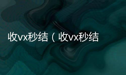 收vx秒结（高价回收300元秒结微信收vx秒结24小时飞腾）